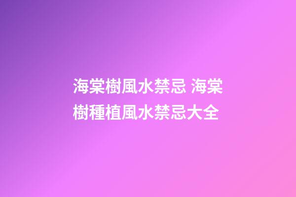 海棠樹風水禁忌 海棠樹種植風水禁忌大全